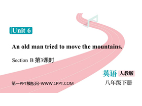 《An old man tried to move the mountains》SectionB PPT课件下载(第3课时)-第一PPT