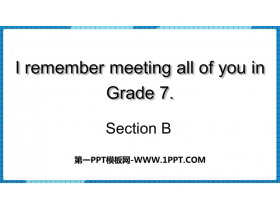 《I remember meeting all of you in Grade 7》SectionB PPT下载-第一PPT