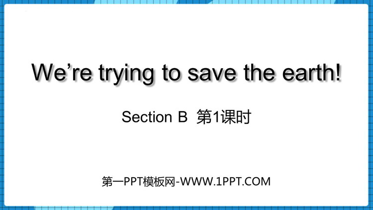 图片[1]-《We’re trying to save the earth!》SectionB PPT下载(第1课时)-第一PPT