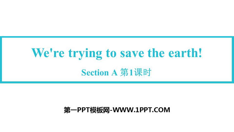 图片[1]-《We’re trying to save the earth!》SectionA PPT教学课件(第1课时)-第一PPT