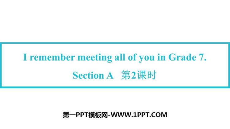 图片[1]-《I remember meeting all of you in Grade 7》SectionA PPT下载(第2课时)-第一PPT